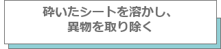 砕いたシートを溶かし、異物を取り除く